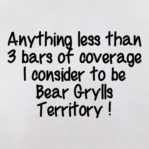 Anything less than 3 bars of coverage  I consider to be Bear Grylls Territory t shirt